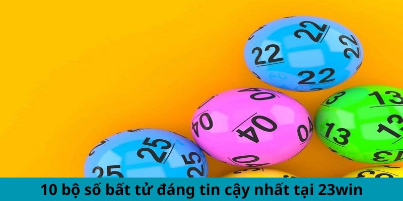 10 bộ số bất tử đáng tin cậy nhất
