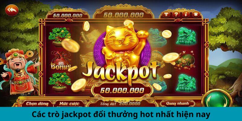 Các trò jackpot đổi thưởng hot nhất hiện nay
