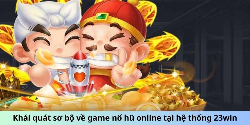 Khái quát sơ bộ về game nổ hũ online
