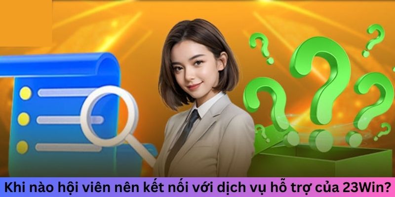 Khi nào hội viên nên kết nối với dịch vụ hỗ trợ của nhà cái?