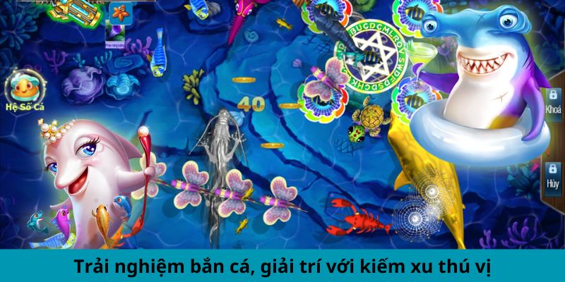 Trải nghiệm bắn cá, giải trí với kiếm xu thú vị