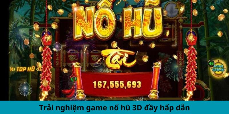 Trải nghiệm game nổ hũ 3D đầy hấp dẫn