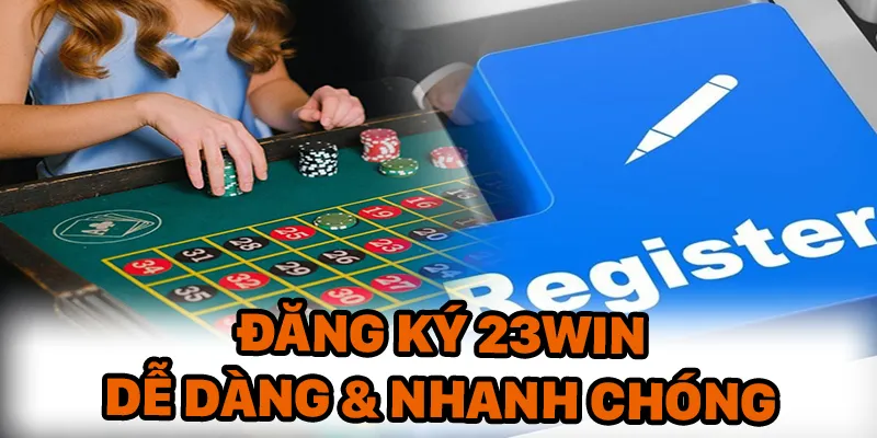 Đăng ký 23Win siêu dễ dàng và nhanh chóng