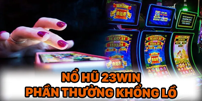 Nổ hũ 23Win luôn khiến người chơi hài lòng tham gia