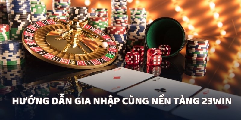 Hướng dẫn gia nhập cùng nền tảng 23win